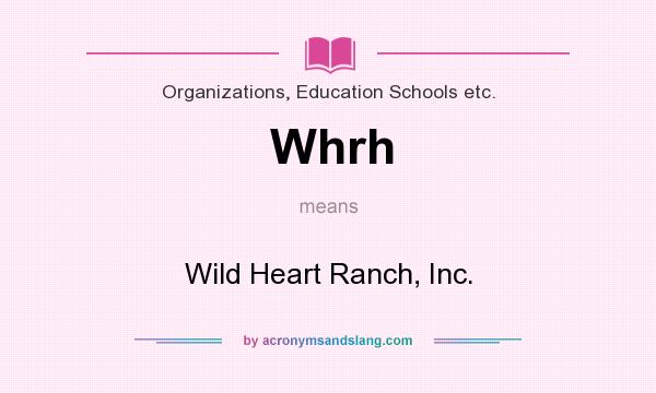 What does Whrh mean? It stands for Wild Heart Ranch, Inc.
