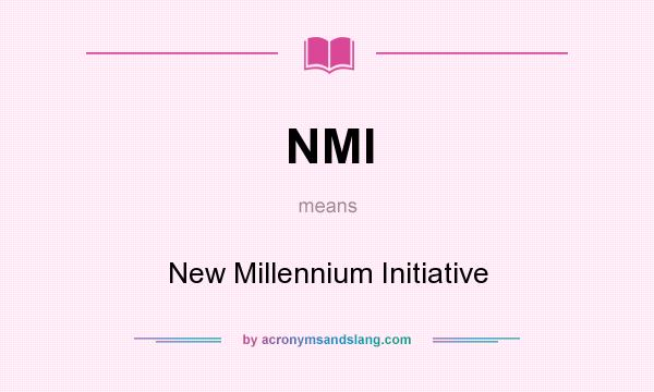 What does NMI mean? It stands for New Millennium Initiative