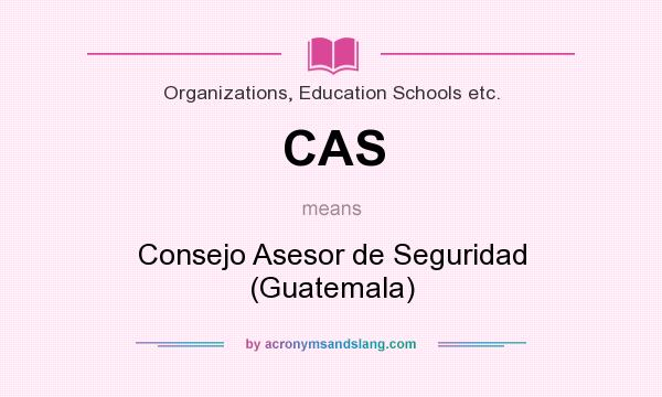 What does CAS mean? It stands for Consejo Asesor de Seguridad (Guatemala)