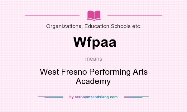 What does Wfpaa mean? It stands for West Fresno Performing Arts Academy