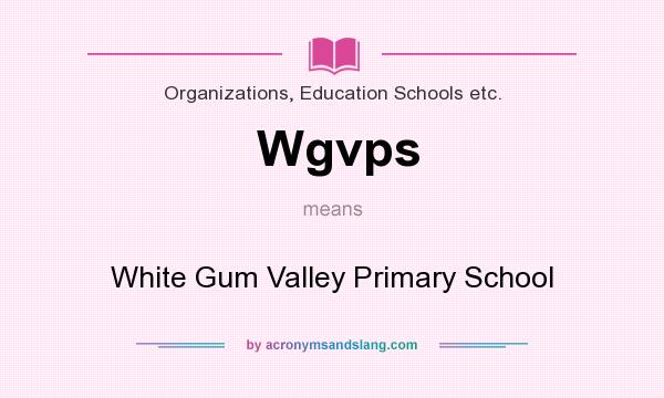 What does Wgvps mean? It stands for White Gum Valley Primary School