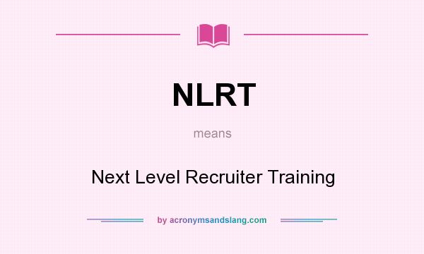 What does NLRT mean? It stands for Next Level Recruiter Training