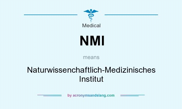 What does NMI mean? It stands for Naturwissenchaftlich-Medizinisches Institut