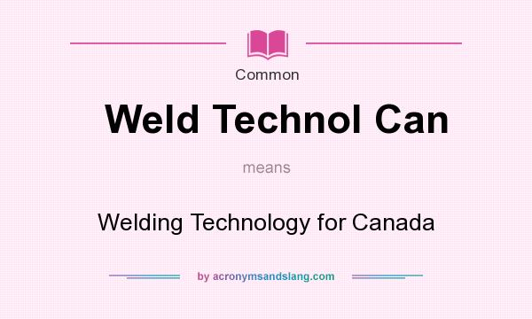 What does Weld Technol Can mean? It stands for Welding Technology for Canada