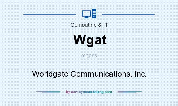 What does Wgat mean? It stands for Worldgate Communications, Inc.