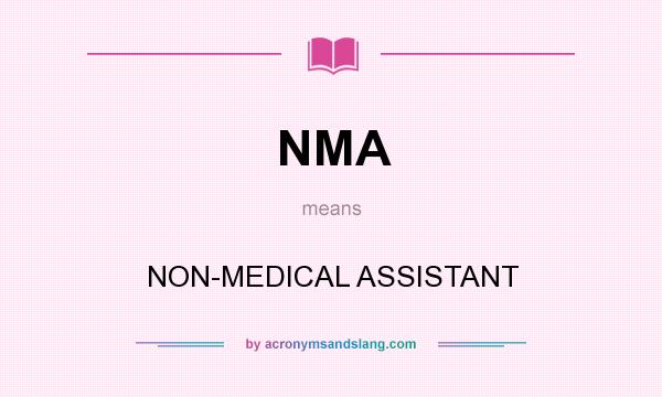 What does NMA mean? It stands for NON-MEDICAL ASSISTANT