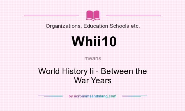 What does Whii10 mean? It stands for World History Ii - Between the War Years