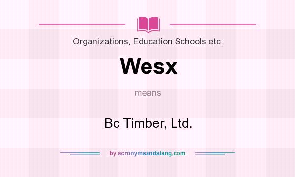 What does Wesx mean? It stands for Bc Timber, Ltd.