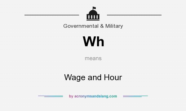 What does Wh mean? It stands for Wage and Hour