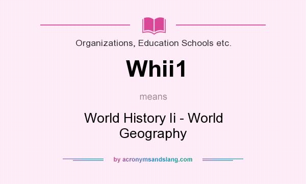 What does Whii1 mean? It stands for World History Ii - World Geography