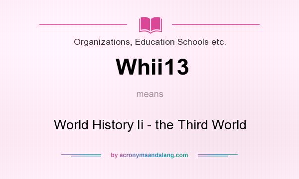 What does Whii13 mean? It stands for World History Ii - the Third World