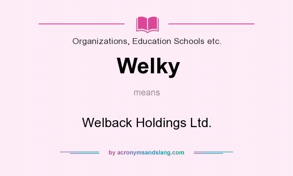 What does Welky mean? It stands for Welback Holdings Ltd.