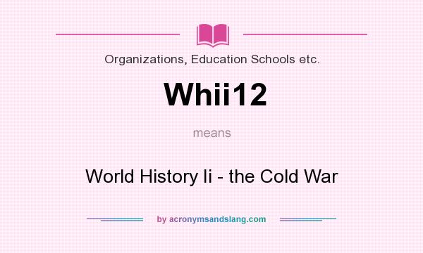 What does Whii12 mean? It stands for World History Ii - the Cold War