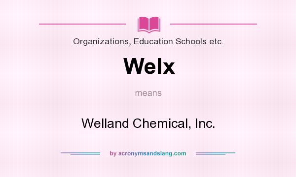 What does Welx mean? It stands for Welland Chemical, Inc.