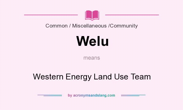 What does Welu mean? It stands for Western Energy Land Use Team