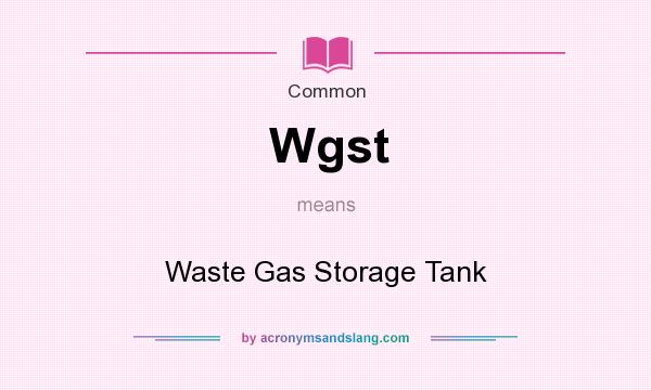 What does Wgst mean? It stands for Waste Gas Storage Tank