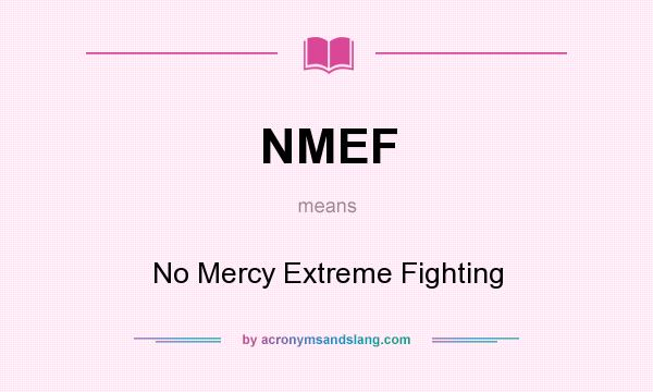 What does NMEF mean? It stands for No Mercy Extreme Fighting