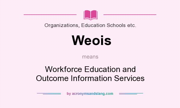 What does Weois mean? It stands for Workforce Education and Outcome Information Services