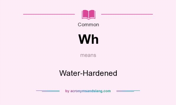 What does Wh mean? It stands for Water-Hardened