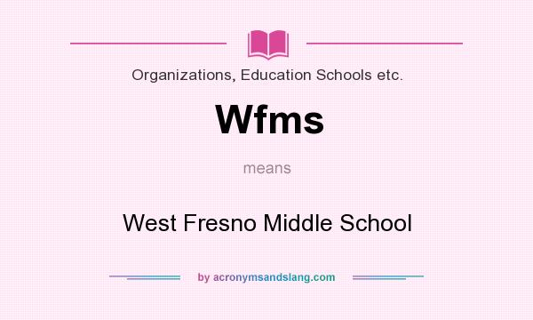 What does Wfms mean? It stands for West Fresno Middle School