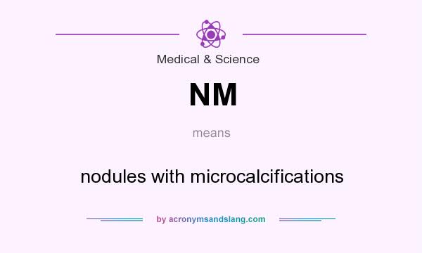 What does NM mean? It stands for nodules with microcalcifications