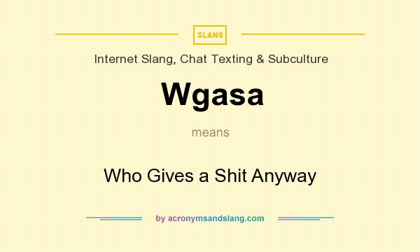 What does Wgasa mean? It stands for Who Gives a Shit Anyway