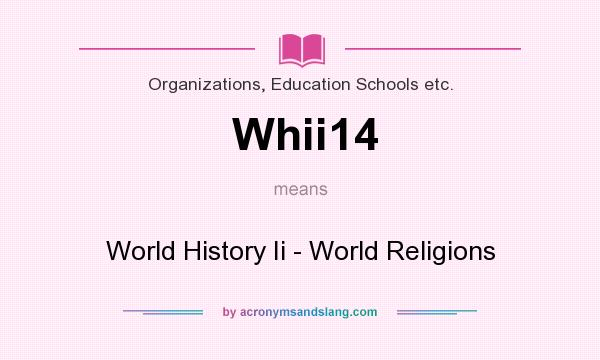 What does Whii14 mean? It stands for World History Ii - World Religions