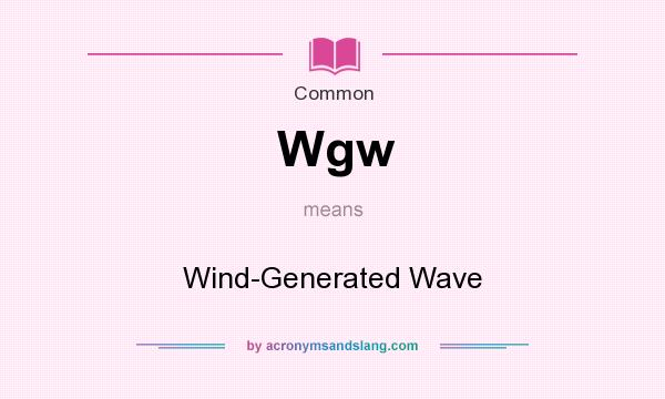 What does Wgw mean? It stands for Wind-Generated Wave