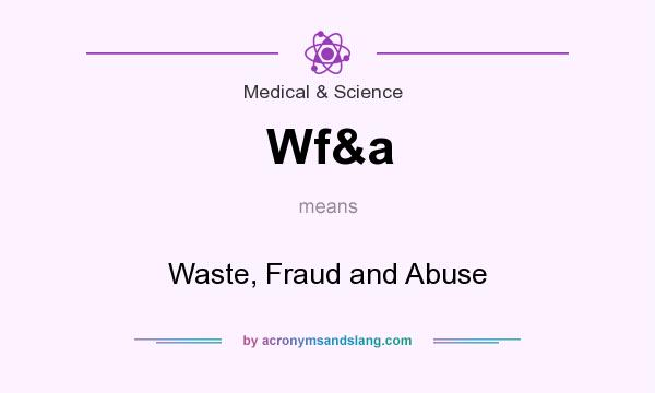 What does Wf&a mean? It stands for Waste, Fraud and Abuse