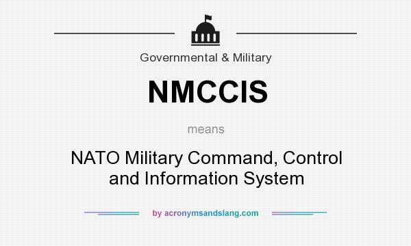 What does NMCCIS mean? It stands for NATO Military Command, Control and Information System