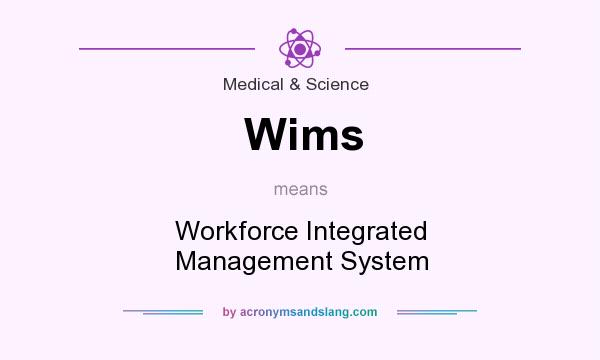 What does Wims mean? It stands for Workforce Integrated Management System