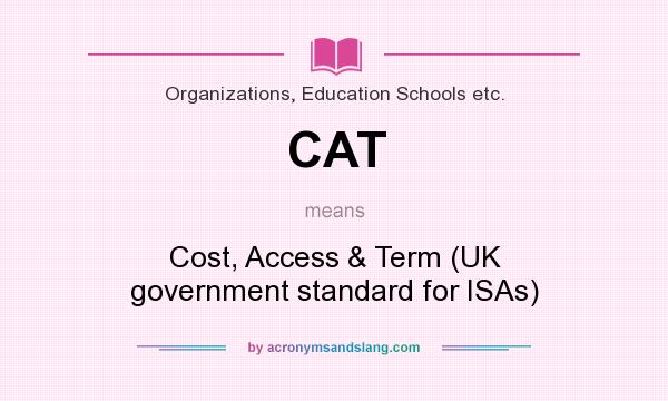 What does CAT mean? It stands for Cost, Access & Term (UK government standard for ISAs)