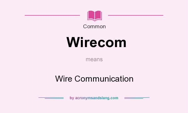 What does Wirecom mean? It stands for Wire Communication