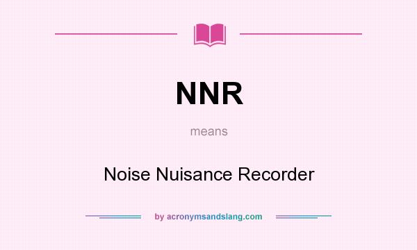 What does NNR mean? It stands for Noise Nuisance Recorder