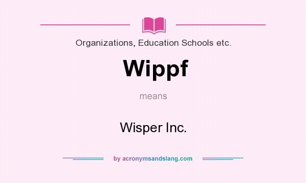 What does Wippf mean? It stands for Wisper Inc.