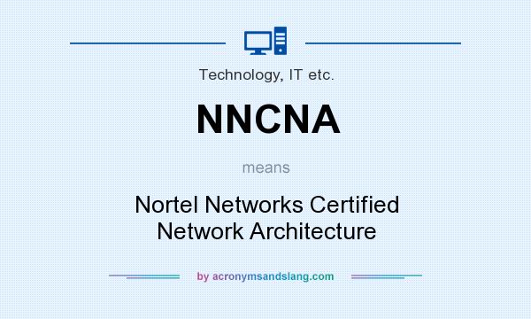 What does NNCNA mean? It stands for Nortel Networks Certified Network Architecture