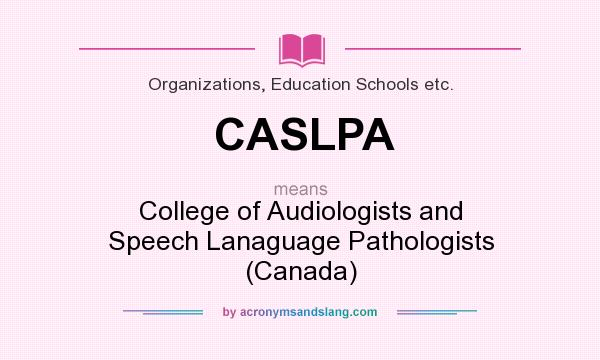 What does CASLPA mean? It stands for College of Audiologists and Speech Lanaguage Pathologists (Canada)