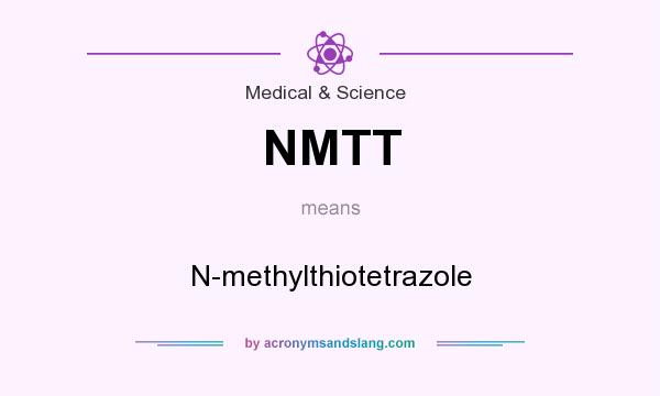 What does NMTT mean? It stands for N-methylthiotetrazole