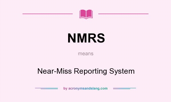 What does NMRS mean? It stands for Near-Miss Reporting System
