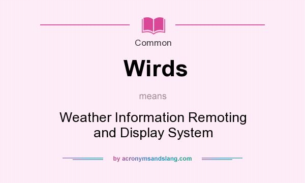 What does Wirds mean? It stands for Weather Information Remoting and Display System