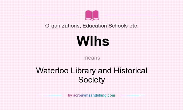 What does Wlhs mean? It stands for Waterloo Library and Historical Society