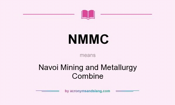 What does NMMC mean? It stands for Navoi Mining and Metallurgy Combine