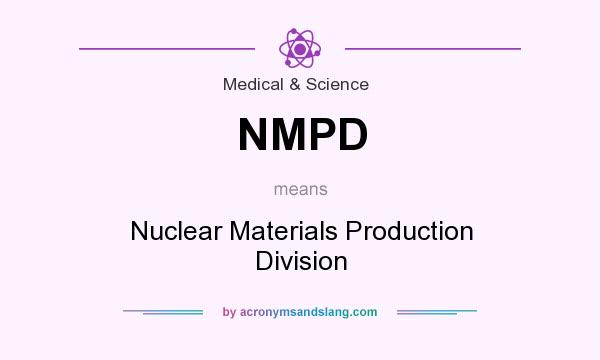 What does NMPD mean? It stands for Nuclear Materials Production Division