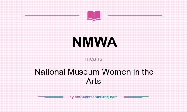 What does NMWA mean? It stands for National Museum Women in the Arts