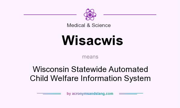 What does Wisacwis mean? It stands for Wisconsin Statewide Automated Child Welfare Information System
