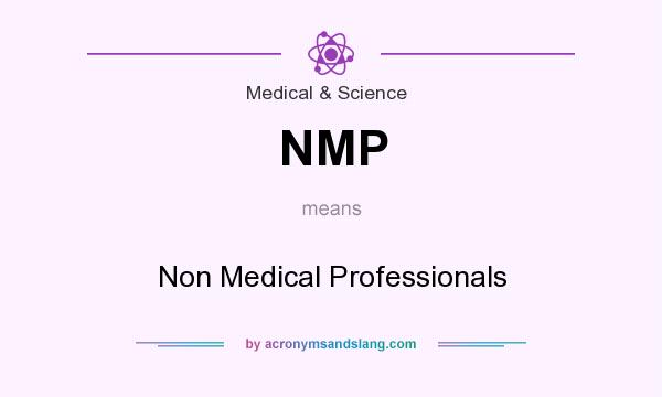 What does NMP mean? It stands for Non Medical Professionals