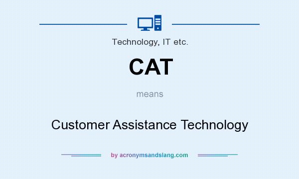 What does CAT mean? It stands for Customer Assistance Technology