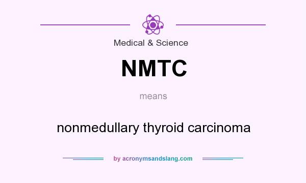 What does NMTC mean? It stands for nonmedullary thyroid carcinoma