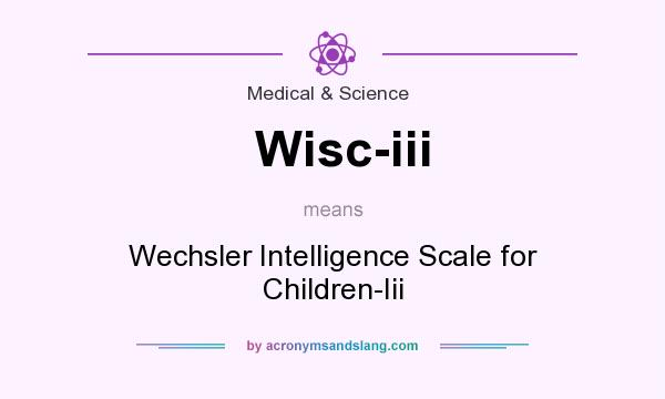 What does Wisc-iii mean? It stands for Wechsler Intelligence Scale for Children-Iii