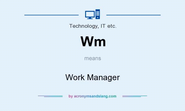 What does Wm mean? It stands for Work Manager